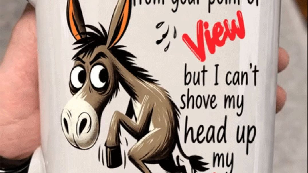 I'm Trying to See Things From Your Point of View... But I Can't Shove My Head Up My Ass! 😂